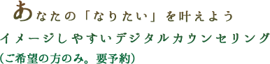 あなたの「なりたい」を叶えよう イメージしやすいデジタルカウンセリング